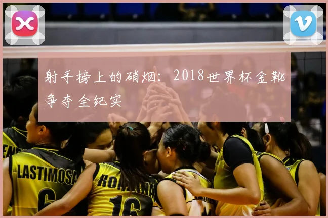 射手榜上的硝烟：2018世界杯金靴争夺全纪实