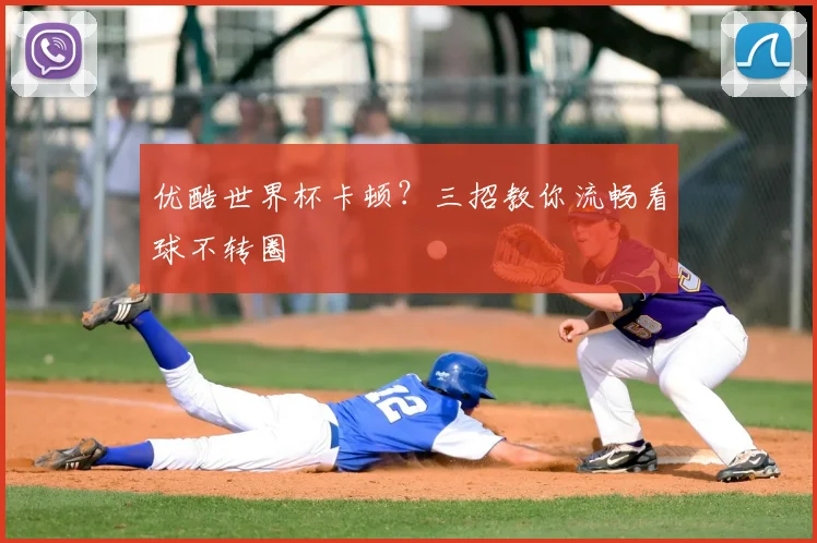 优酷世界杯卡顿？三招教你流畅看球不转圈
