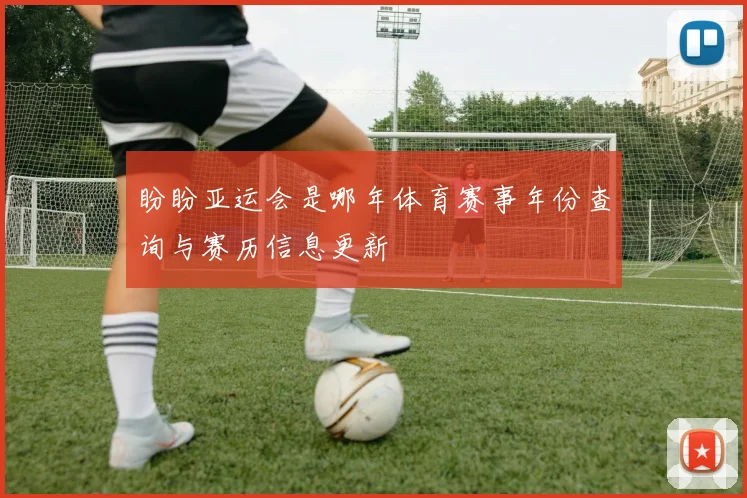 盼盼亚运会是哪年体育赛事年份查询与赛历信息更新