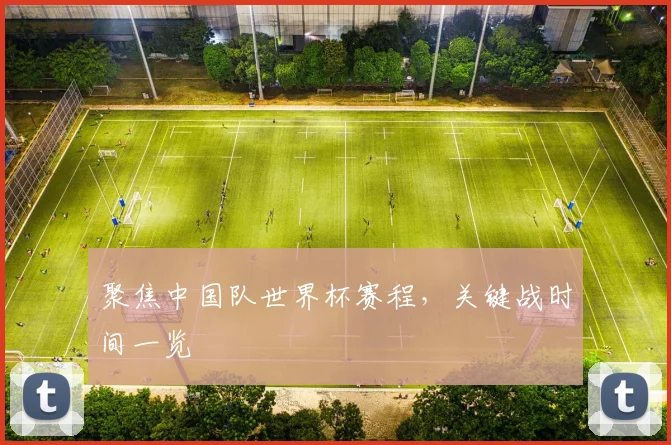 聚焦中国队世界杯赛程，关键战时间一览